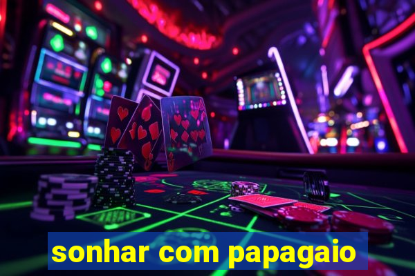 sonhar com papagaio